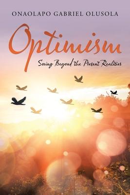 Optimism: Seeing Beyond the Present Realities