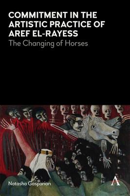 Commitment in the Artistic Practice of Aref El-Rayess: The Changing of Horses