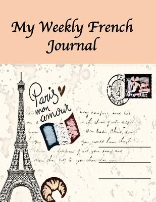 My Weekly French Journal: A Year-52-week Goal Tracking Journal for French learners with French proverbs, French tongue twisters, a list of usefu