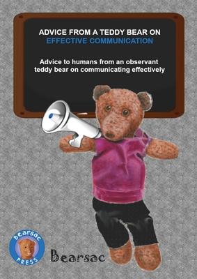 Advice from a Teddy Bear on Effective Communication: Advice to humans from an observant teddy bear on communicating effectively