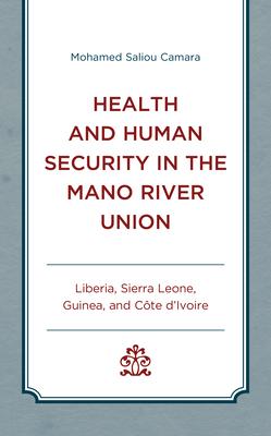 Health and Human Security in the Mano River Union: Liberia, Sierra Leone, Guinea, and Côte d’’Ivoire