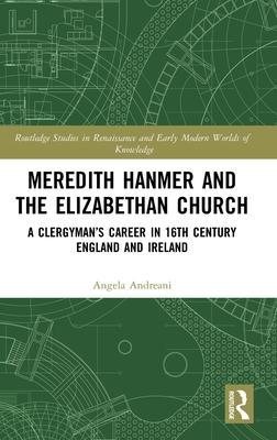 Meredith Hanmer and the Elizabethan Church: A Clergyman’’s Career in 16th Century England and Ireland