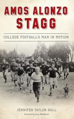Amos Alonzo Stagg: College Football’’s Man in Motion