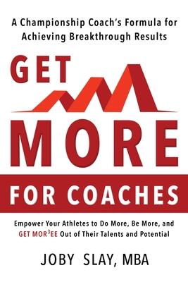 Get More: A Championship coach’’s Formula for Achieving Breakthrough Results
