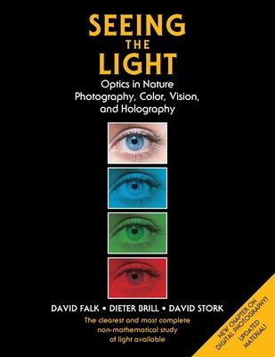 Seeing the Light: Optics in Nature, Photography, Color, Vision, and Holography