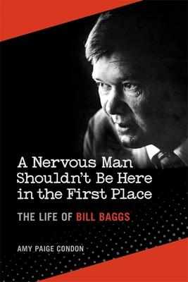 A Nervous Man Shouldn’’t Be Here in the First Place: The Life of Bill Baggs