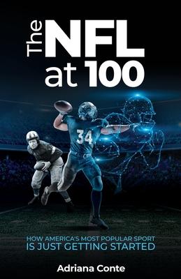 The NFL at 100: How America’’s Most Popular Sport is Just Getting Started