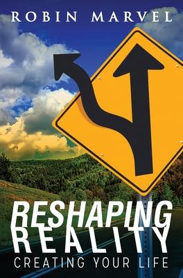 Reshaping Reality: Creating Your Life