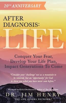 After Diagnosis: Life: Conquer Your Fear, Develop Your Life Plan, Impact Generations To Come