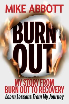 Burn Out: My story from burn out to recovery Learn lessons from my journey