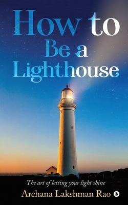How to Be a Lighthouse: The Art of Letting Your Light Shine