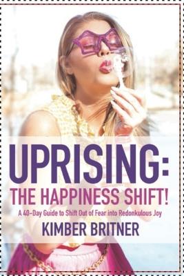 Uprising: The Happiness Shift! A 40-Day Guide to Shift Out of Fear into Redonkulous Joy