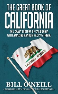 The Great Book of California: The Crazy History of California with Amazing Random Facts & Trivia