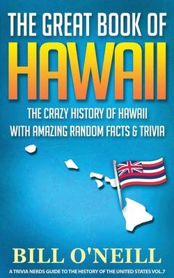The Great Book of Hawaii: The Crazy History of Hawaii with Amazing Random Facts & Trivia