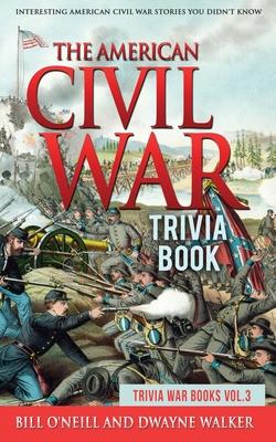 The American Civil War Trivia Book: Interesting American Civil War Stories You Didn’’t Know