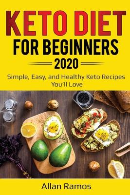 Keto Diet for Beginners 2020: Simple, Easy, and Healthy Keto Recipes You’’ll Love