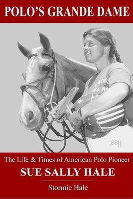 Polo’’s Grande Dame: The Life & Times of American Polo Pioneer Sue Sally Hale (Black/White)