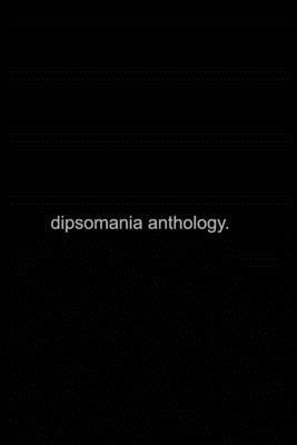 dipsomania anthology.