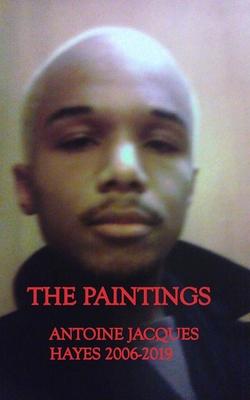 The Paintings Antoine Jacques Hayes 2006-2019