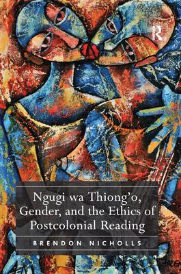 Ngugi wa Thiong’’o, Gender, and the Ethics of Postcolonial Reading