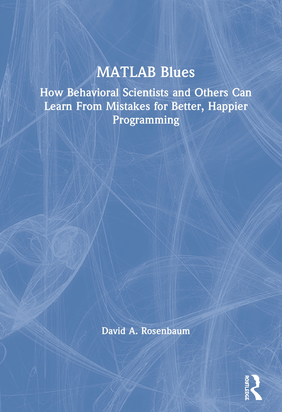 MATLAB Blues: How Behavioral Scientists and Others Can Learn from Mistakes for Better, Happier Programming