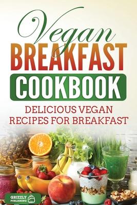 Vegan Breakfast Cookbook: Delicious Vegan Recipes for Breakfast