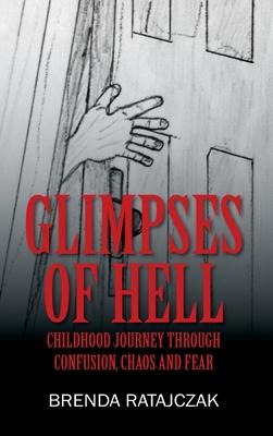 Glimpses of Hell: Childhood Journey Through Confusion, Chaos and Fear