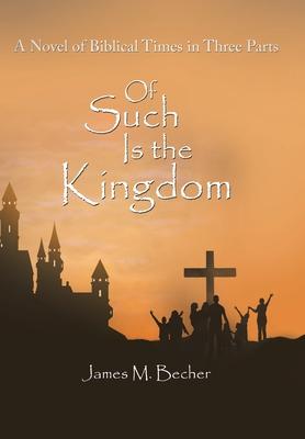 Of Such Is the Kingdom: A Novel of Biblical Times in Three Parts