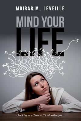 Mind Your Life: One Day at a Time- It’’s All Within You