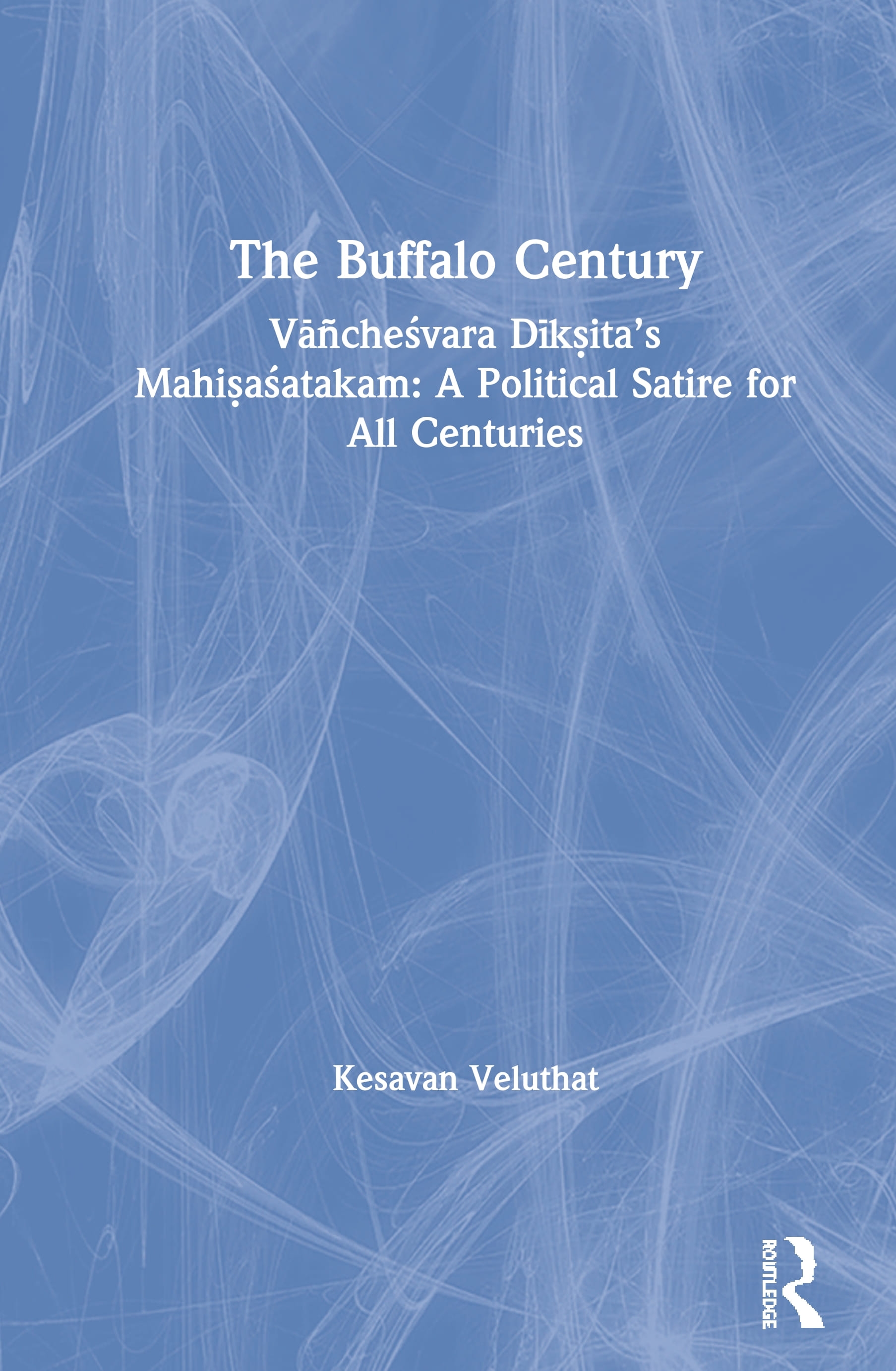 The Buffalo Century: Vāñcheśvara Dīkṣita’’s Mahiṣaśatakam: A Political Satire for All Centuries