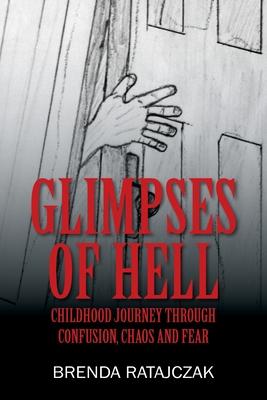 Glimpses of Hell: Childhood Journey Through Confusion, Chaos and Fear