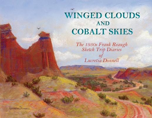 Winged Clouds and Cobalt Skies: The 1930s Frank Reaugh Sketch Trip Diaries of Lucretia Donnell
