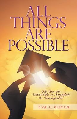 All Things Are Possible: God Uses the Unthinkable to Accomplish the Unimaginable