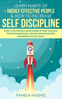 Learn Habits of Highly Effective People & How to Increase Self Discipline: Boost Your Personal Development by Habit Stacking, Stop Procrastinating, Be