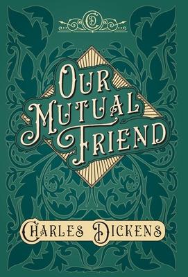 Our Mutual Friend - With Appreciations and Criticisms By G. K. Chesterton
