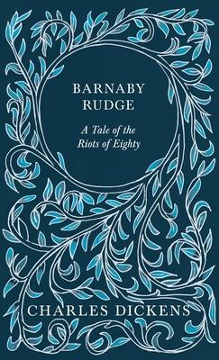 Barnaby Rudge - A Tale of the Riots of Eighty - With Appreciations and Criticisms By G. K. Chesterton