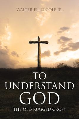 To Understand God: The Old Rugged Cross