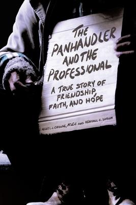 The Panhandler and the Professional: A True Story of Friendship, Faith, and Hope
