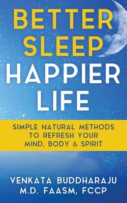 Better Sleep, Happier Life: Simple Natural Methods to Refresh Your Mind, Body, and Spirit