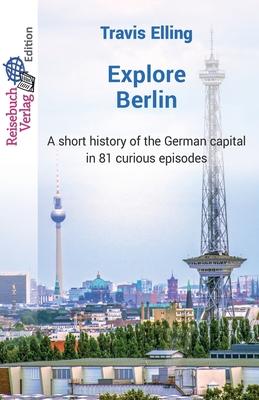 Explore Berlin: A short history of the German capital in 81 curious episodes