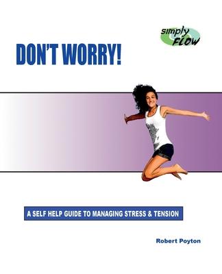 Don’’t Worry!: A Self Help Guide to Managing Stress and Tension