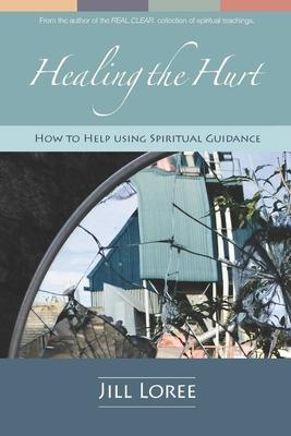 Healing the Hurt: How to Help Using Spiritual Guidance