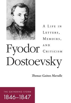 Fyodor Dostoevsky: The Gathering Storm (1846-1847): A Life in Letters, Memoirs, and Criticism