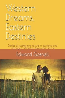 Western Dreams, Eastern Destinies: Stories of success and failure in courtship and marriage in America, Russia and Ukraine