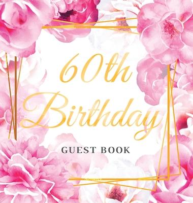 60th Birthday Guest Book: Best Wishes from Family and Friends to Write in, Gold Pink Rose Floral Glossy Hardcover