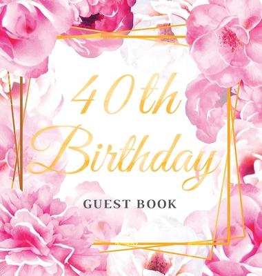 40th Birthday Guest Book: Best Wishes from Family and Friends to Write in, 120 Pages, Gold Pink Rose Floral Glossy Hardcover