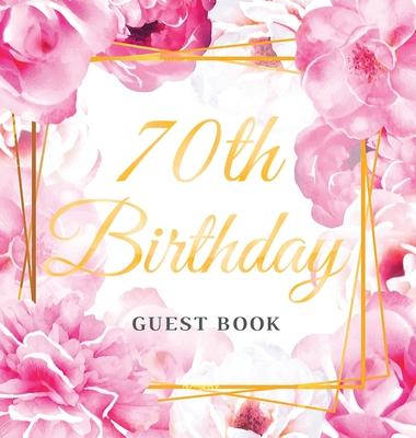 70th Birthday Guest Book: Best Wishes from Family and Friends to Write in, 120 Pages, Gold Pink Rose Floral Glossy Hardcover