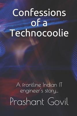 Confessions of a Technocoolie: A frontline Indian IT engineer’’s story...