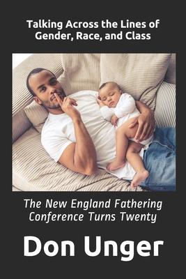 Talking Across the Lines of Gender, Race, and Class: The New England Fathering Conference Turns Twenty