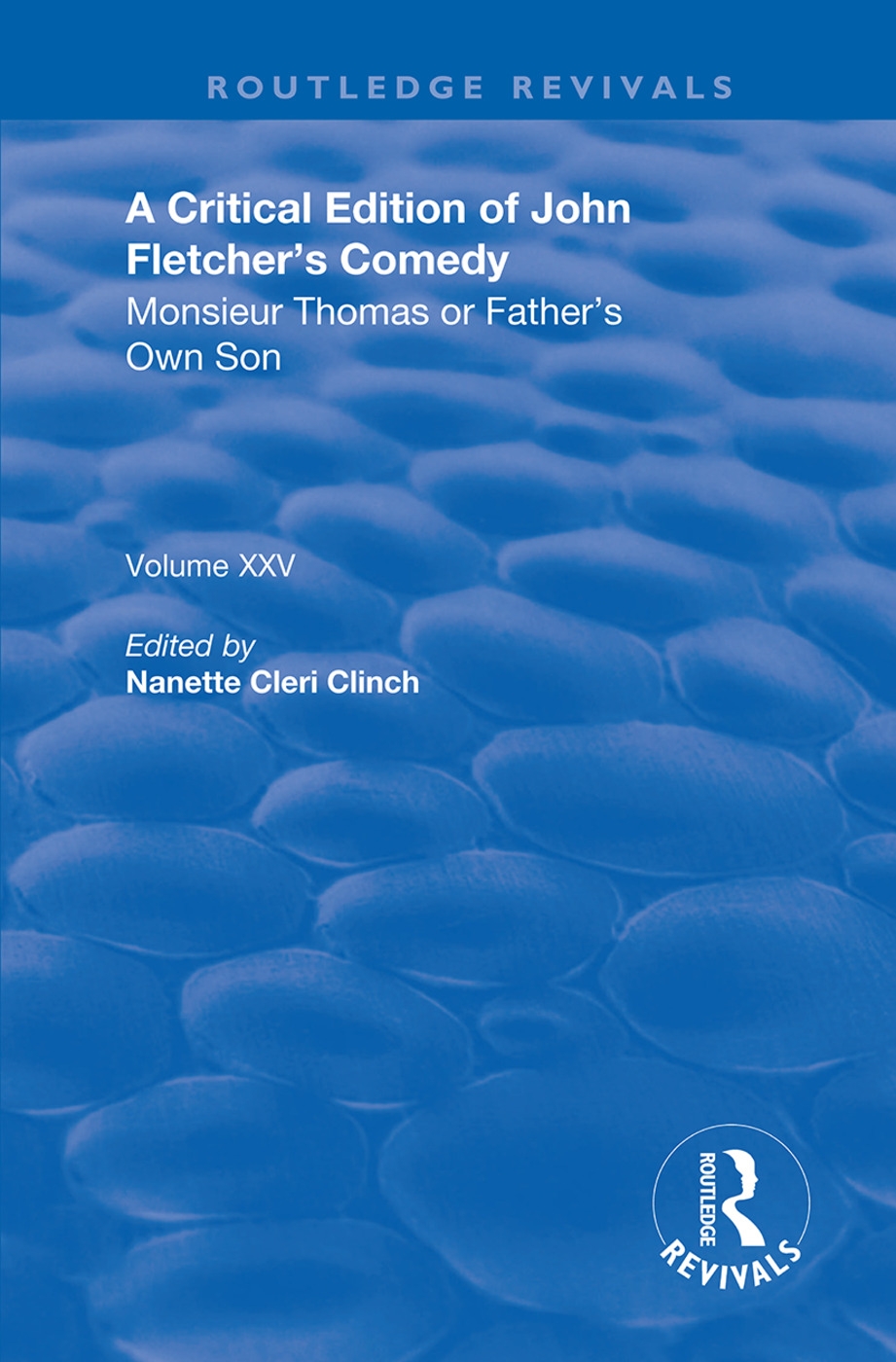 A Critical Edition of John Fletcher’’s Comedy, Monsieur Thomas, Or, Father’’s Own Son